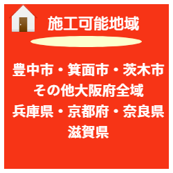 施工可能地域 豊中市 箕面市 茨木市 その他大阪全域 兵庫県