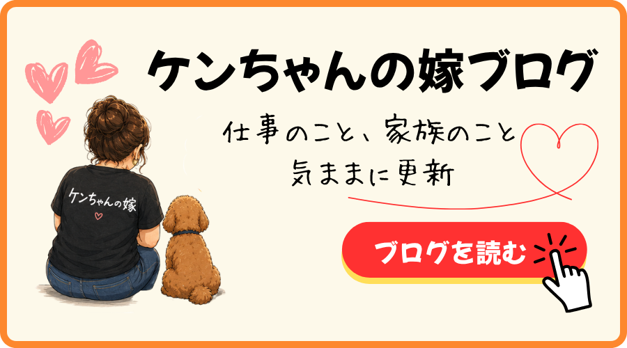 ケンちゃんの嫁ブログ｜仕事のこと、家族のこと